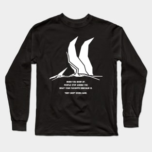 Autism Memes Favorite Dinosaur When You Grow Up People Stop Asking You What Your Favorite Dinosaur Is, They Don't Even Care Pterodactyl Dinosaur Autistic Skills Autistic Interests Autistic Allistic Differences Long Sleeve T-Shirt